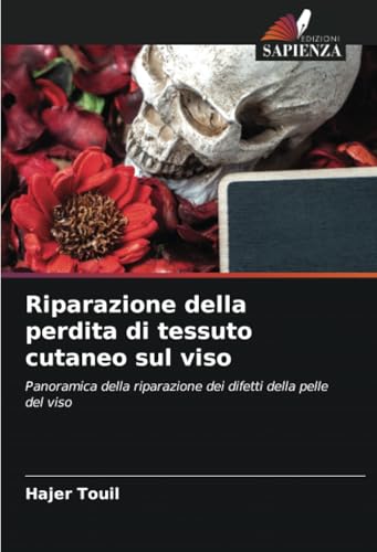 Riparazione della perdita di tessuto cutaneo sul viso: Panoramica della riparazione dei difetti della pelle del viso von Edizioni Sapienza