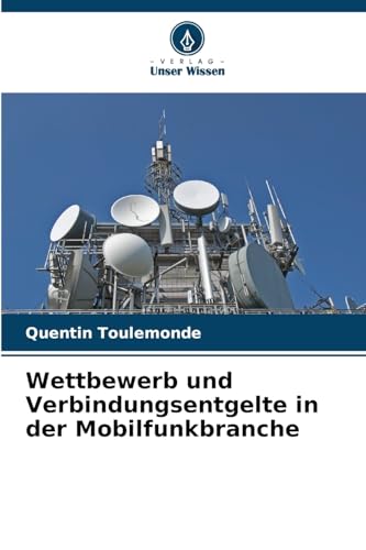 Wettbewerb und Verbindungsentgelte in der Mobilfunkbranche von Verlag Unser Wissen