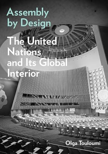 Assembly by Design: The United Nations and Its Global Interior (Buell Center Books in the History and Theory of American Architecture) von University of Minnesota Press