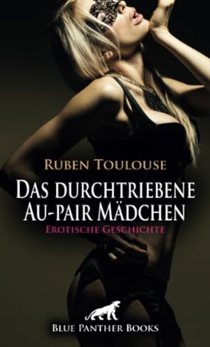 Das durchtriebene Au-pair Mädchen | Erotische Geschichte + 3 weitere Geschichten: Verbotenes Spielzeug ... (Love, Passion & Sex) von blue panther books