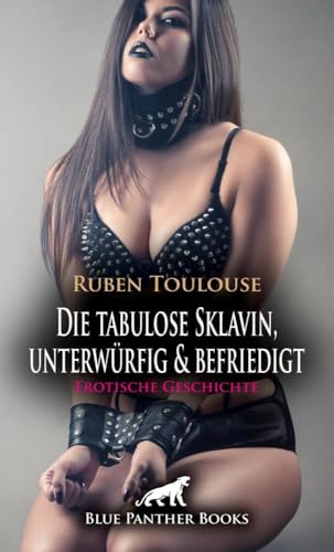 Die tabulose Sklavin, unterwürfig & befriedigt | Erotische Geschichte + 3 weitere Geschichten: Die neue Art der Unterwürfigkeit ... (Love, Passion & Sex) von blue panther books