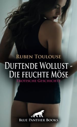 Duftende Wollust - Die feuchte Möse | Erotische Geschichte + 2 weitere Geschichten: Duftende Leidenschaft ... (Love, Passion & Sex) von blue panther books