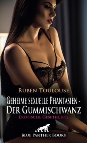 Geheime sexuelle Phantasien - Der Gummischwanz | Erotische Geschichte + 2 weitere Geschichten: Das heiße Geheimnis meines Freundes ... (Love, Passion & Sex) von blue panther books