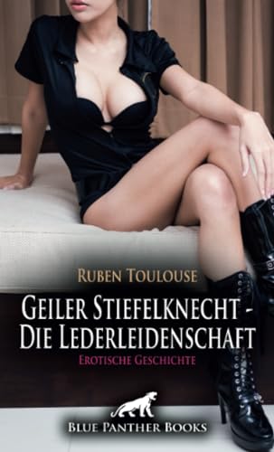 Geiler Stiefelknecht - Die Lederleidenschaft | Erotische Geschichte + 2 weitere Geschichten: Die Lederlust ... (Love, Passion & Sex) von blue panther books