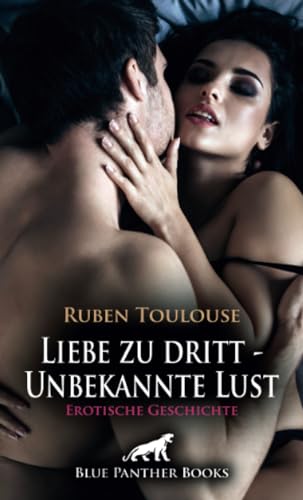 Liebe zu dritt - Unbekannte Lust | Erotische Geschichte + 2 weitere Geschichten: Doppelte Leidenschaft ... (Love, Passion & Sex) von blue panther books