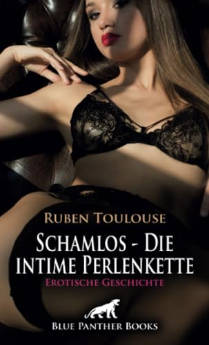 Schamlos - Die intime Perlenkette | Erotische Geschichte + 4 weitere Geschichten: Der willenlose Liebhaber ... (Love, Passion & Sex) von blue panther books