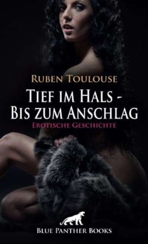 Tief im Hals - Bis zum Anschlag | Erotische Geschichte + 1 weitere Geschichte: Der Liebesschlund ... (Love, Passion & Sex) von blue panther books