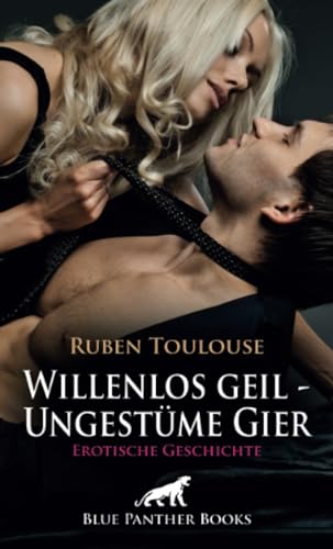 Willenlos geil - Ungestüme Gier | Erotische Geschichte + 2 weitere Geschichten: Das letzte heilige Loch ... (Love, Passion & Sex) von blue panther books