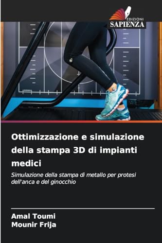 Ottimizzazione e simulazione della stampa 3D di impianti medici: Simulazione della stampa di metallo per protesi dell'anca e del ginocchio von Edizioni Sapienza