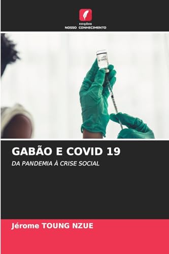 GABÃO E COVID 19: DA PANDEMIA À CRISE SOCIAL von Edições Nosso Conhecimento