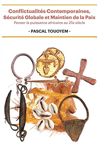 Conflictualités Contemporaines, Sécurité Globale et Maintien de la Paix: Penser la puissance africaine au 21e siècle