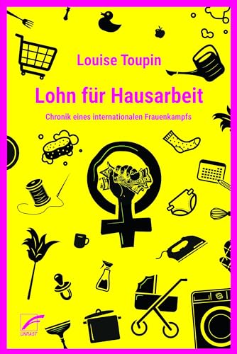 Lohn für Hausarbeit: Chronik eines internationalen Frauenkampfs (1972–1977) (Theorien und Kämpfe der Sozialen Reproduktion) von Unrast Verlag