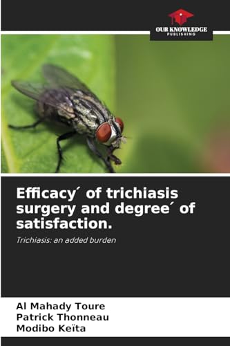 Efficacy ¿ of trichiasis surgery and degree ¿ of satisfaction.: Trichiasis: an added burden von Our Knowledge Publishing