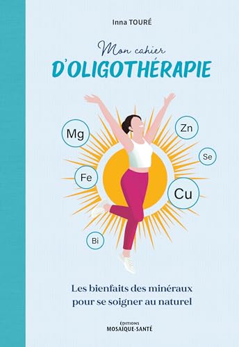 Mon cahier d'oligothérapie: Les bienfaits des minéraux pour se soigner au naturel Mon cahier d'oligothérapie: Les bienfaits des minéraux pour se soigner au naturel von MOSAIQUE SANTE