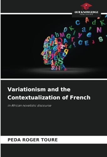 Variationism and the Contextualization of French: in African novelistic discourse von Our Knowledge Publishing