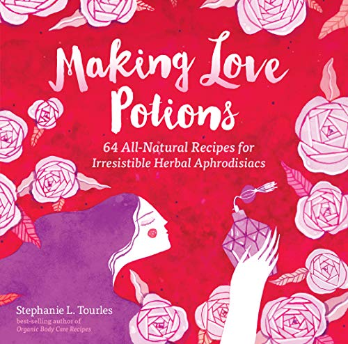 Making Love Potions: 64 All-Natural Recipes for Irresistible Herbal Aphrodisiacs von Workman Publishing