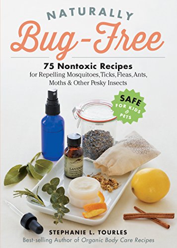 Naturally Bug-Free: 75 Nontoxic Recipes for Repelling Mosquitoes, Ticks, Fleas, Ants, Moths & Other Pesky Insects von Workman Publishing