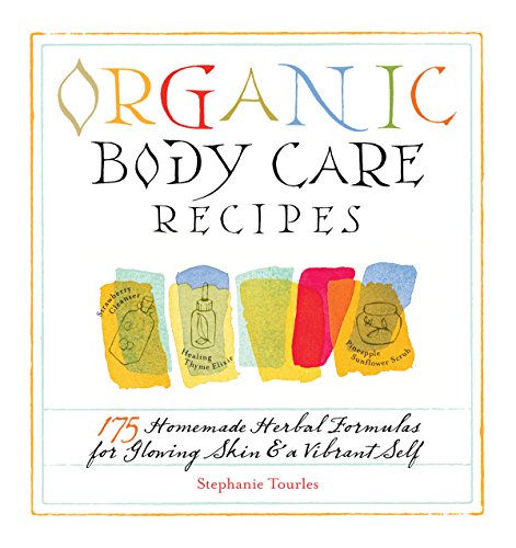 Organic Body Care Recipes: 175 Homeade Herbal Formulas for Glowing Skin & a Vibrant Self von Workman Publishing