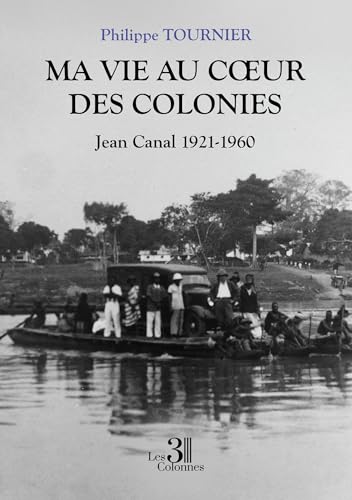 Ma vie au coeur des colonies: Jean Canal 1921-1960 Ma vie au coeur des colonies: Jean Canal 1921-1960 von TROIS COLONNES