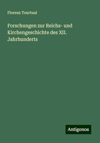 Forschungen zur Reichs- und Kirchengeschichte des XII. Jahrhunderts von Antigonos Verlag