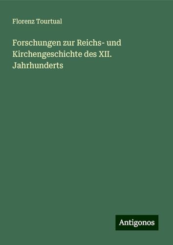 Forschungen zur Reichs- und Kirchengeschichte des XII. Jahrhunderts von Antigonos Verlag