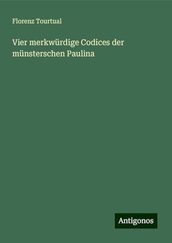 Vier merkwürdige Codices der münsterschen Paulina von Antigonos Verlag