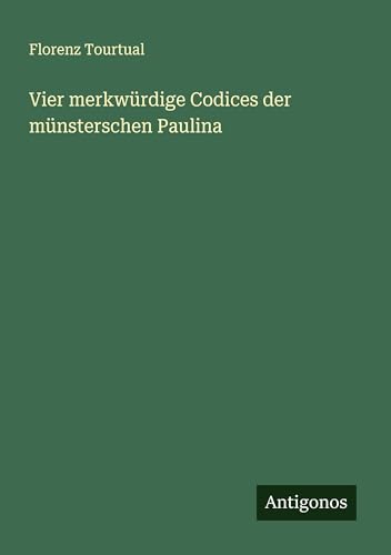 Vier merkwürdige Codices der münsterschen Paulina von Antigonos Verlag