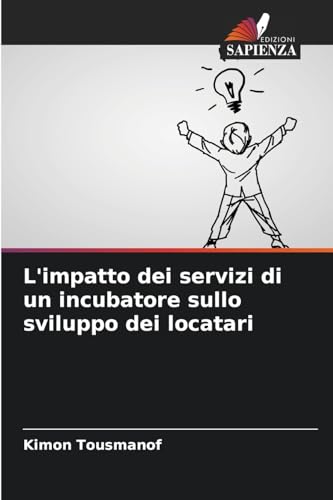 L'impatto dei servizi di un incubatore sullo sviluppo dei locatari von Edizioni Sapienza