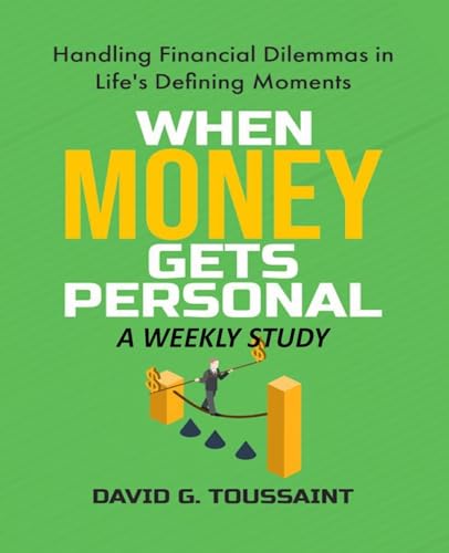 When Money Gets Personal--A Weekly Study: Handling Financial Dilemmas In Life's Defining Moments