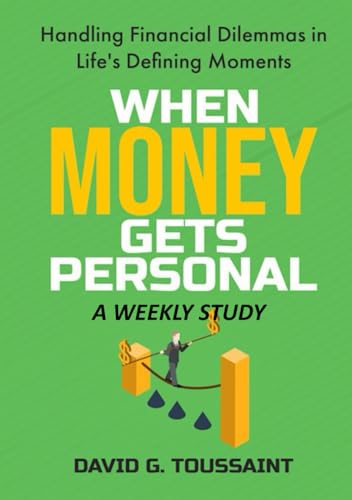 When Money Gets Personal--A Weekly Study: Handling Financial Dilemmas In Life's Defining Moments