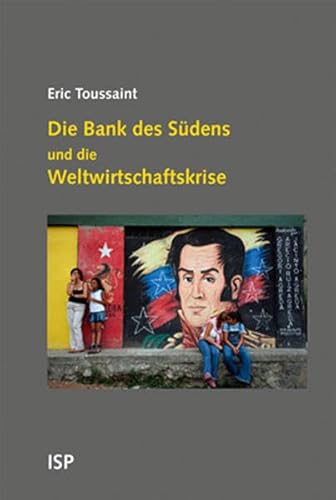 Die Bank des Südens und die Weltwirtschaftskrise: Bolivien, Ecuador, Venezuela und die Alternativen zum neoliberalen Kapitalismus von Neuer ISP Vlg,