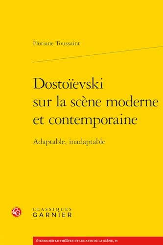 Dostoievski Sur La Scene Moderne Et Contemporaine: Adaptable, Inadaptable von Classiques Garnier