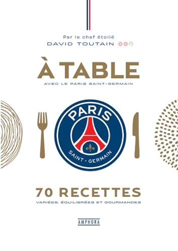 A table avec le Paris Saint-Germain: 70 recettes variées, équilibrées et gourmandes A table avec le Paris Saint-Germain: 70 recettes variées, équilibrées et gourmandes
