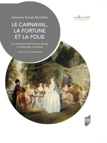 Le Carnaval, la Fortune et la Folie: La rencontre de Paris et Venise à l'aube des Lumières von PU RENNES