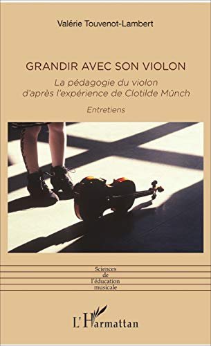 Grandir avec son violon: La pédagogie du violon d'après l'expérience de Clotilde Münch Entretiens von L'HARMATTAN