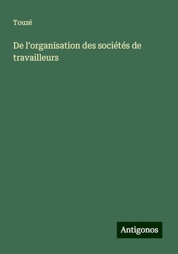 De l'organisation des sociétés de travailleurs von Antigonos Verlag