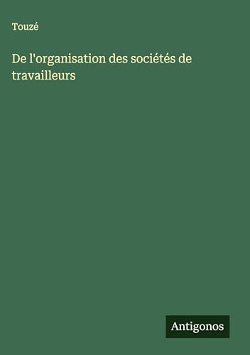 De l'organisation des sociétés de travailleurs von Antigonos Verlag