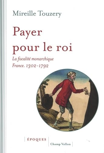 Payer pour le roi - La fiscalité monarchique (France, 1302-1: La fiscalité monarchique (France, 1302-1792) von CHAMP VALLON