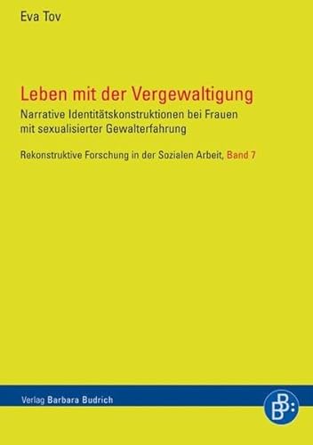Leben mit der Vergewaltigung: Narrative Identitätskonstruktionen bei Frauen mit sexualisierter Gewalterfahrung (Rekonstruktive Forschung in der Sozialen Arbeit) von BUDRICH