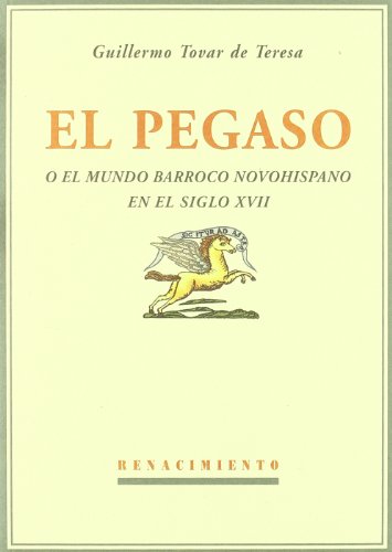 El Pegaso o El mundo barroco novohispano en el siglo XVII (Otros títulos, Band 74) von Editorial Renacimiento