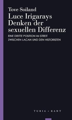 Luce Irigarays Denken der sexuellen Differenz: Eine dritte Position im Streit zwischen Lacan und den Historisten (Turia Reprint) von Turia + Kant