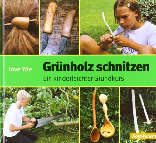 Grünholz schnitzen: Ein kinderleichter Grundkurs (HolzWerken)