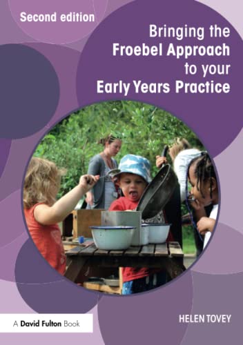 Bringing the Froebel Approach to your Early Years Practice (Bringing ... to Your Early Years Practice) von Routledge