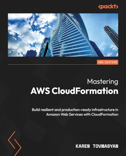 Mastering AWS CloudFormation - Second Edition: Build resilient and production-ready infrastructure in Amazon Web Services with CloudFormation von Packt Publishing