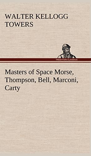 Masters of Space Morse, Thompson, Bell, Marconi, Carty von tredition