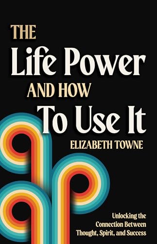 The Life Power and How to Use It: Unlocking the Connection Between Thought, Spirit, and Success von Sound Wisdom