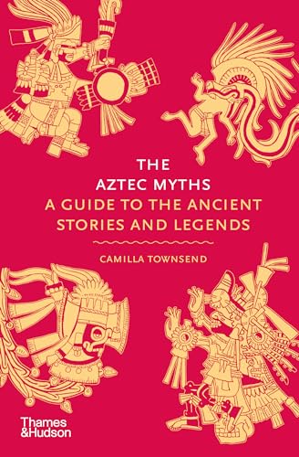 The Aztec Myths: A Guide to the Ancient Stories and Legends von Thames & Hudson