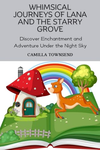 Whimsical Journeys of Lana and the Starry Grove: Discover Enchantment and Adventure Under the Night Sky von Camilla Townsend