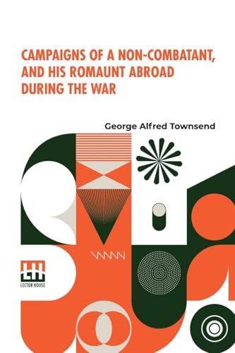 Campaigns Of A Non-Combatant, And His Romaunt Abroad During The War von Lector House
