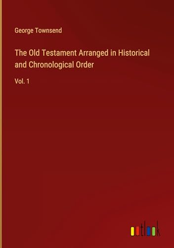 The Old Testament Arranged in Historical and Chronological Order: Vol. 1 The Old Testament Arranged in Historical and Chronological Order: Vol. 1 von Outlook Verlag